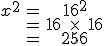 3$\begin{tabular}{cccc} x^2&=&16^2&\\\ \;&=&16\;\times\;16&\\\ \;&=&256&\\\end{tabular}